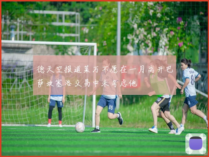 德天空报道莱万不愿在一月离开巴萨坎塞洛交易中未考虑他