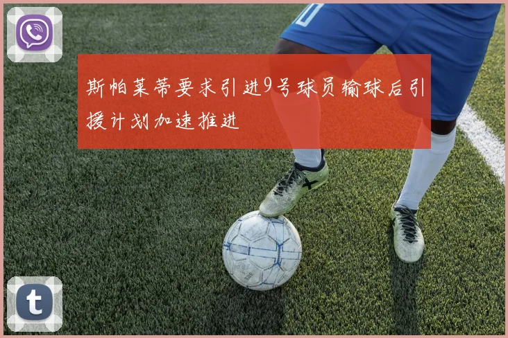 斯帕莱蒂要求引进9号球员输球后引援计划加速推进
