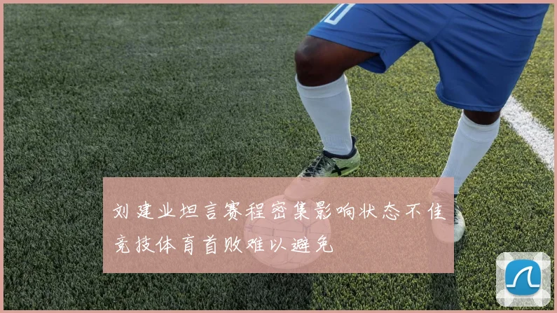 刘建业坦言赛程密集影响状态不佳竞技体育首败难以避免
