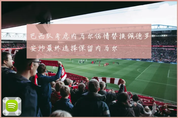 巴西队考虑内马尔伤情替换佩德罗安帅最终选择保留内马尔